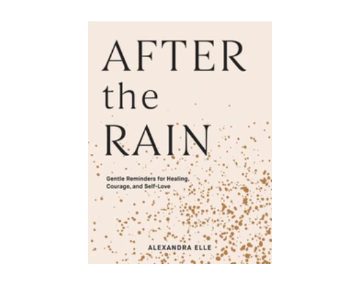 After the Rain: Gentle Reminders for Healing, Courage, and Self-Love